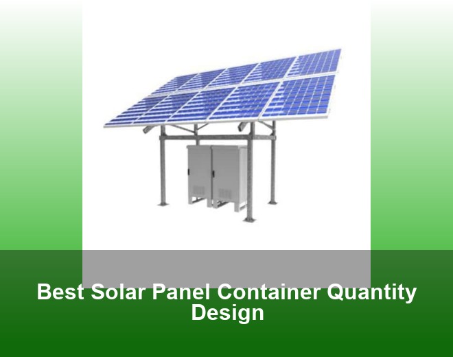 Best Solar Panel Container Quantity Design